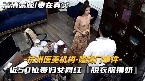 某医疗机构隆胸门事件近50位贵妇女网红脱衣服摸奶